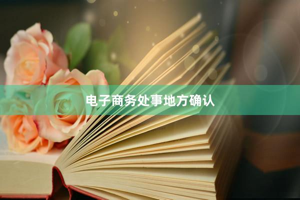 电子商务处事地方确认